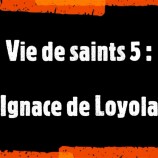 Vie de saints (5) : Ignace de Loyola