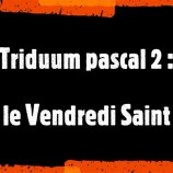 Triduum pascal (2) : Vendredi Saint